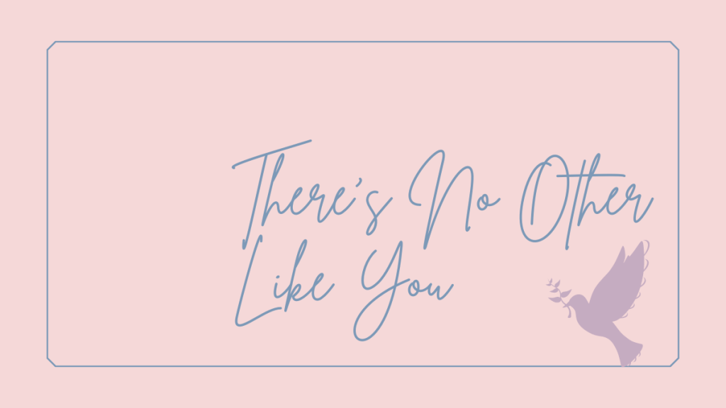 There’s No Other Like&nbsp;You